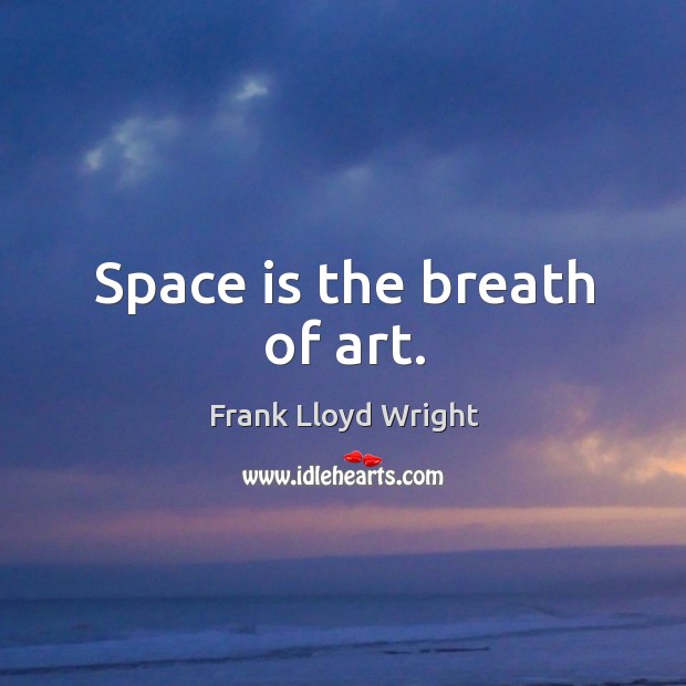 Space is the breath of art. Space Quotes Image