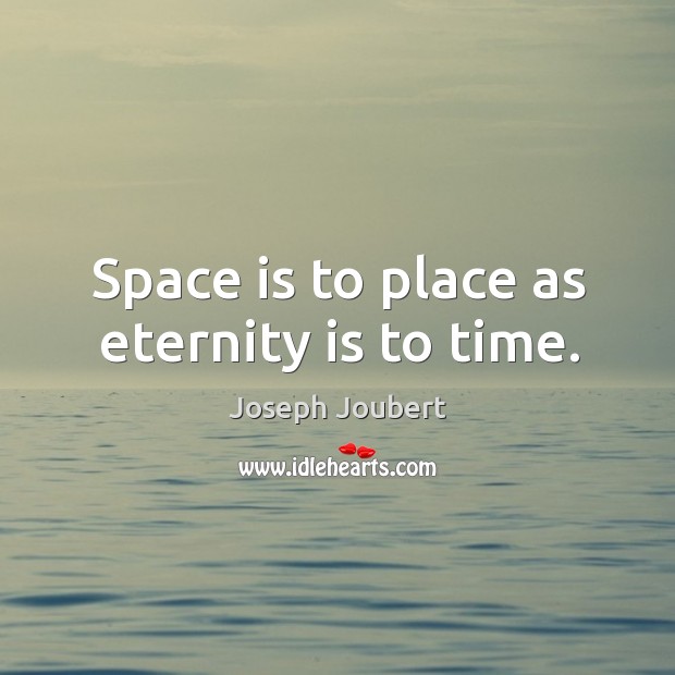 Space is to place as eternity is to time. Image