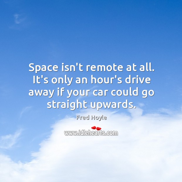 Space isn’t remote at all. It’s only an hour’s drive away if Image