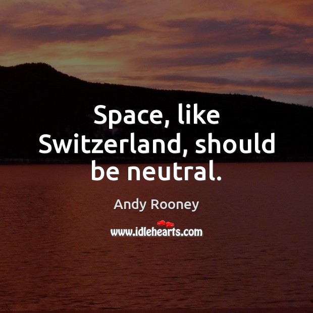 Space, like Switzerland, should be neutral. Image