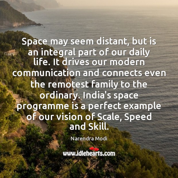 Space may seem distant, but is an integral part of our daily Narendra Modi Picture Quote