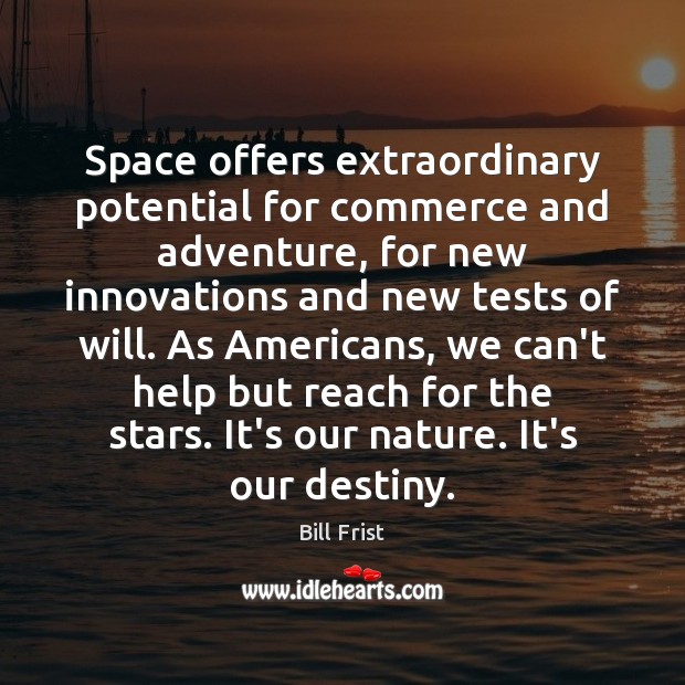 Space offers extraordinary potential for commerce and adventure, for new innovations and Bill Frist Picture Quote
