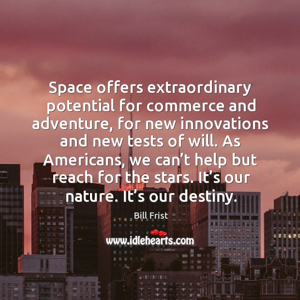 Space offers extraordinary potential for commerce and adventure Bill Frist Picture Quote