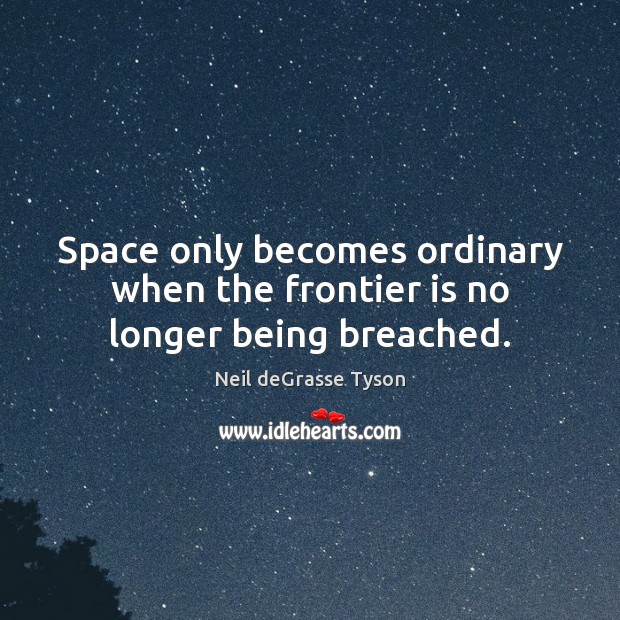 Space only becomes ordinary when the frontier is no longer being breached. Image