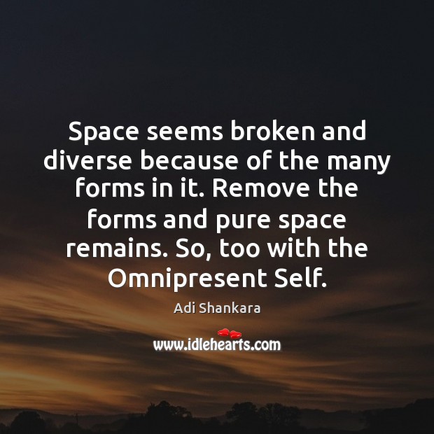 Space seems broken and diverse because of the many forms in it. Adi Shankara Picture Quote