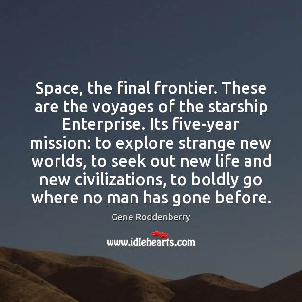 Space, the final frontier. These are the voyages of the starship Enterprise. Gene Roddenberry Picture Quote