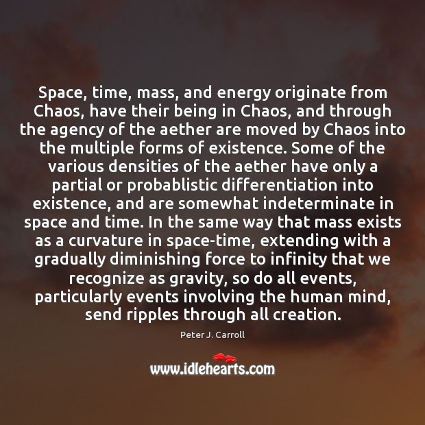 Space, time, mass, and energy originate from Chaos, have their being in Peter J. Carroll Picture Quote