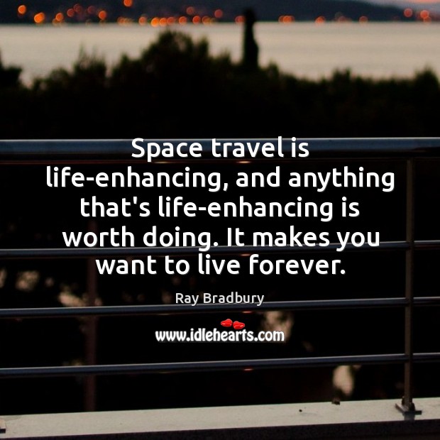 Space travel is life-enhancing, and anything that’s life-enhancing is worth doing. It Image