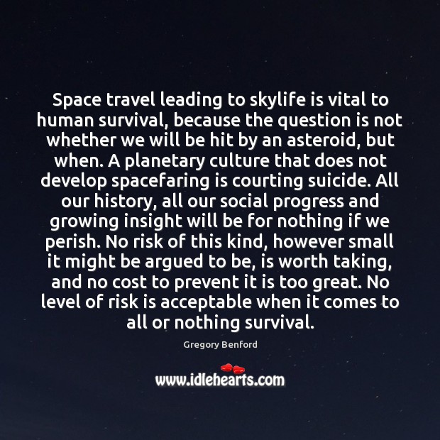 Space travel leading to skylife is vital to human survival, because the Gregory Benford Picture Quote