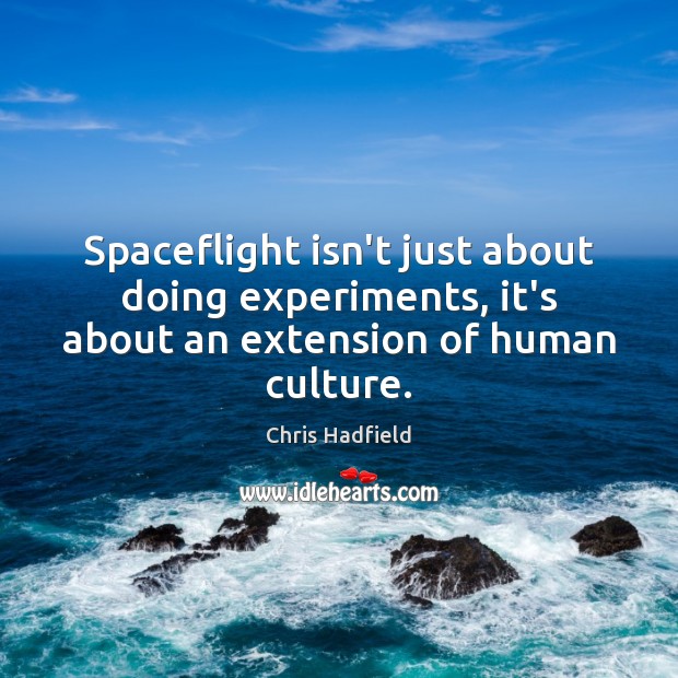 Spaceflight isn’t just about doing experiments, it’s about an extension of human culture. Culture Quotes Image