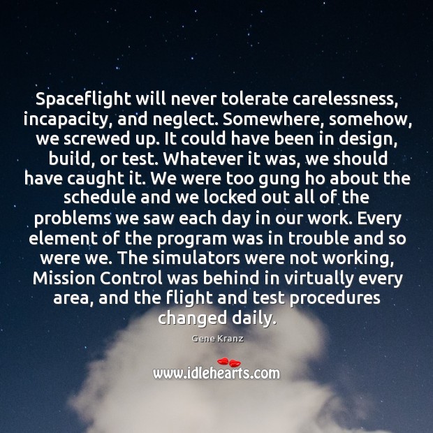 Spaceflight will never tolerate carelessness, incapacity, and neglect. Somewhere, somehow, we screwed Gene Kranz Picture Quote
