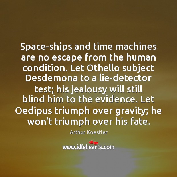 Space-ships and time machines are no escape from the human condition. Let Arthur Koestler Picture Quote