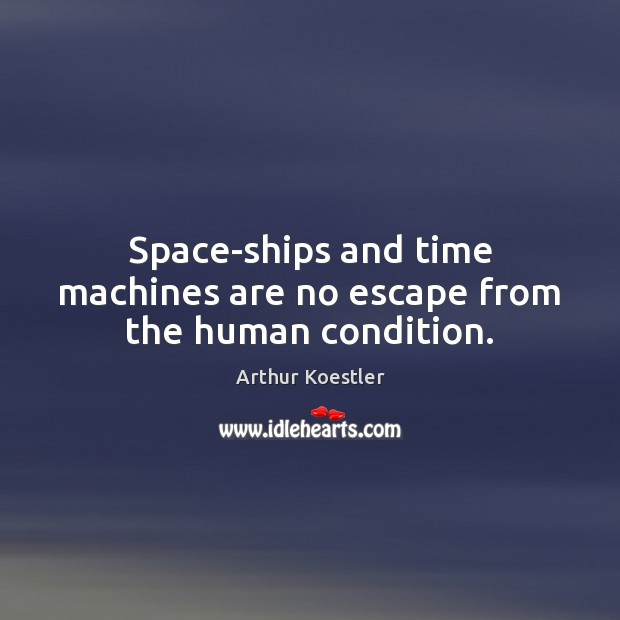 Space-ships and time machines are no escape from the human condition. Arthur Koestler Picture Quote