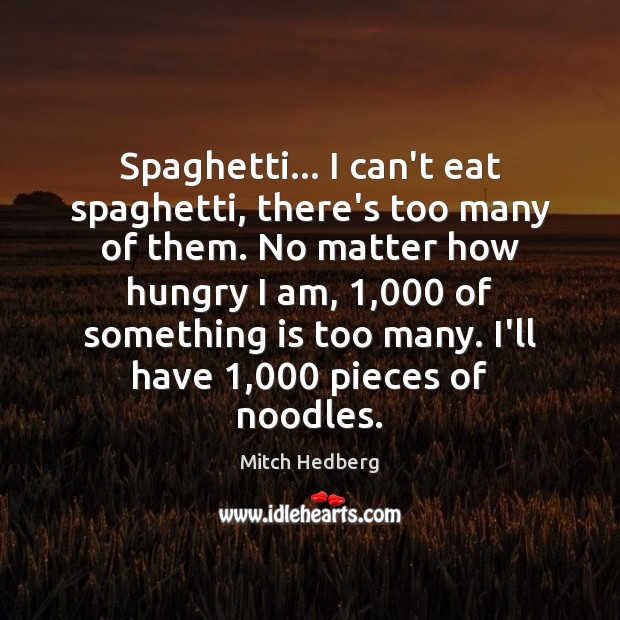 Spaghetti… I can’t eat spaghetti, there’s too many of them. No matter Mitch Hedberg Picture Quote