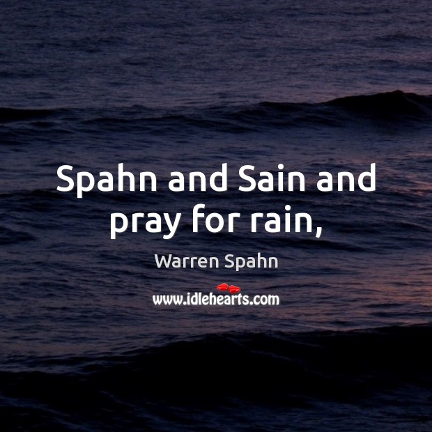 Spahn and Sain and pray for rain, Warren Spahn Picture Quote