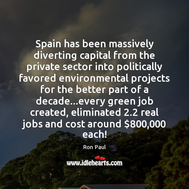 Spain has been massively diverting capital from the private sector into politically Ron Paul Picture Quote