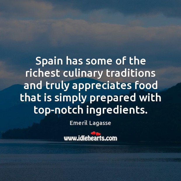 Spain has some of the richest culinary traditions and truly appreciates food Emeril Lagasse Picture Quote