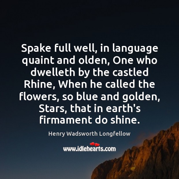 Spake full well, in language quaint and olden, One who dwelleth by Henry Wadsworth Longfellow Picture Quote