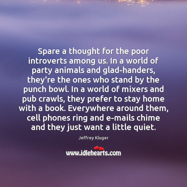 Spare a thought for the poor introverts among us. In a world Jeffrey Kluger Picture Quote