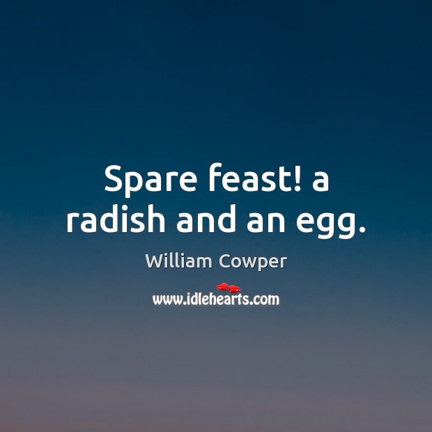 Spare feast! a radish and an egg. William Cowper Picture Quote