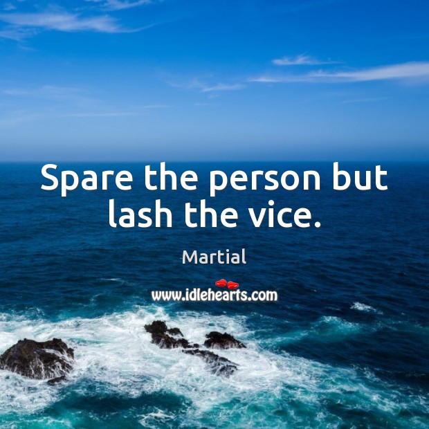 Spare the person but lash the vice. Martial Picture Quote