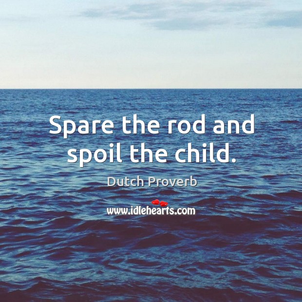 Spare the rod and spoil the child. Dutch Proverbs Image