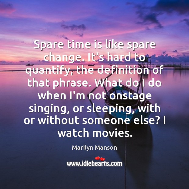 Spare time is like spare change. It’s hard to quantify, the definition Marilyn Manson Picture Quote