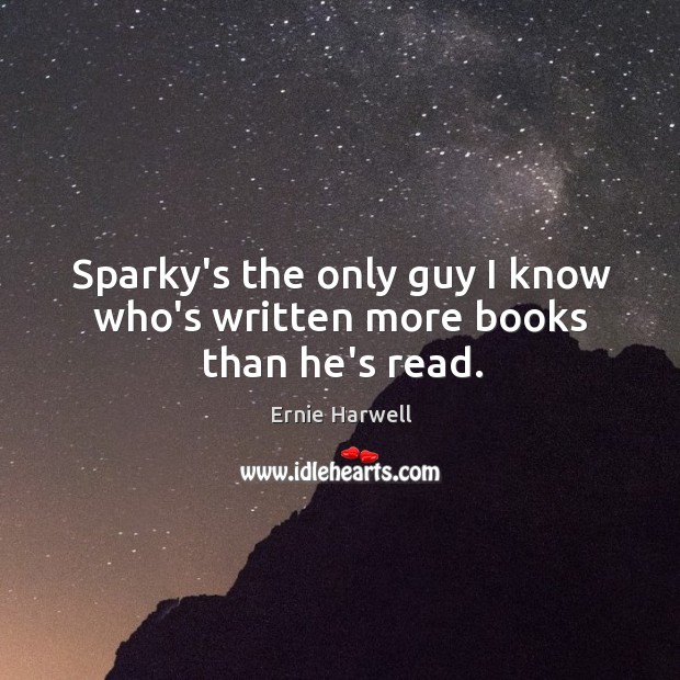 Sparky’s the only guy I know who’s written more books than he’s read. Image