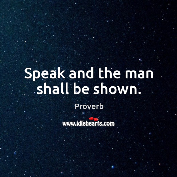 Speak and the man shall be shown. Image