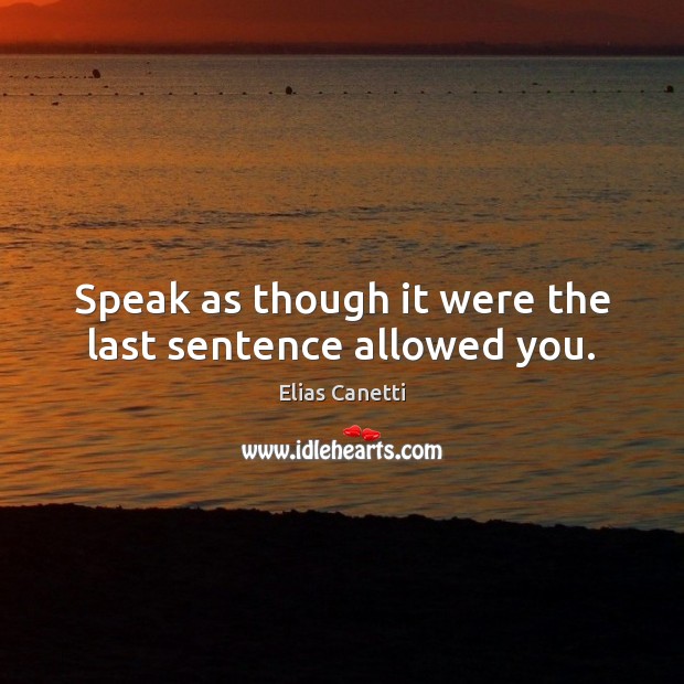 Speak as though it were the last sentence allowed you. Image