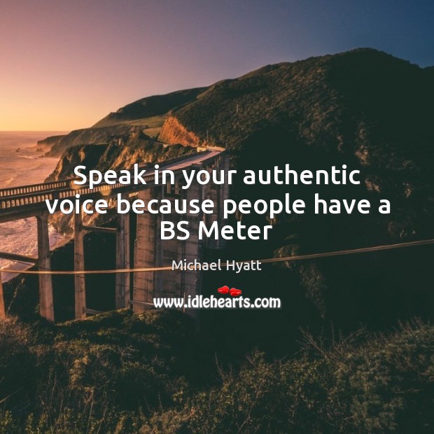 Speak in your authentic voice because people have a BS Meter Image