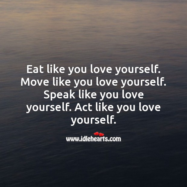 Speak like you love yourself. Act like you love yourself. Love Yourself Quotes Image