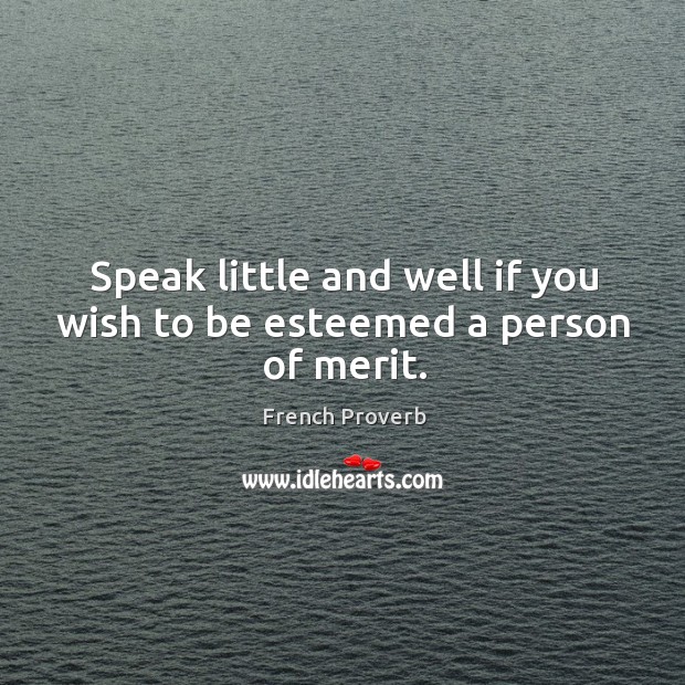 Speak little and well if you wish to be esteemed a person of merit. Image