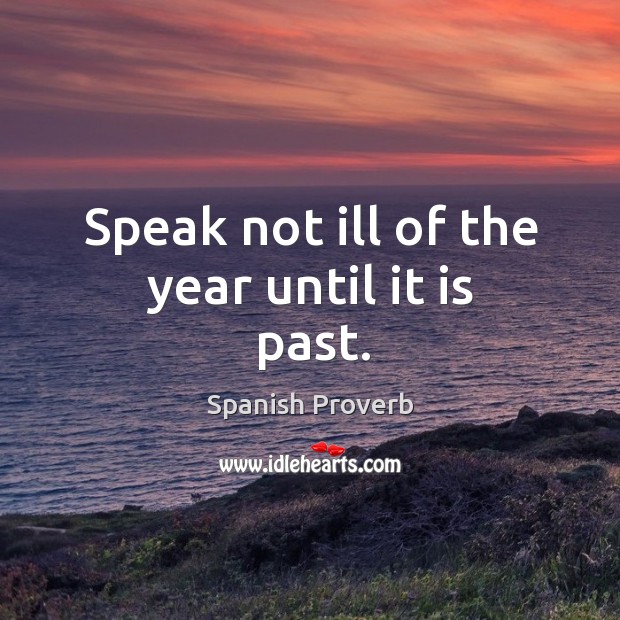 Speak not ill of the year until it is past. Image