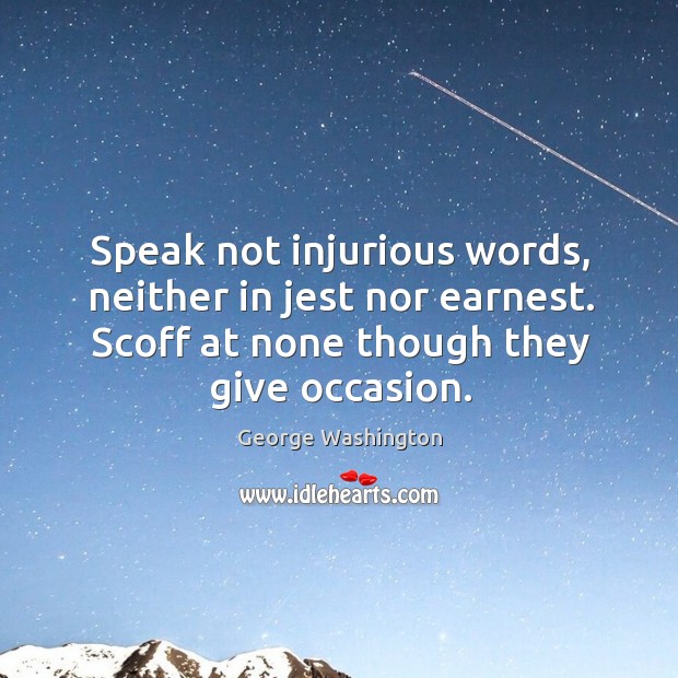 Speak not injurious words, neither in jest nor earnest. Scoff at none Image