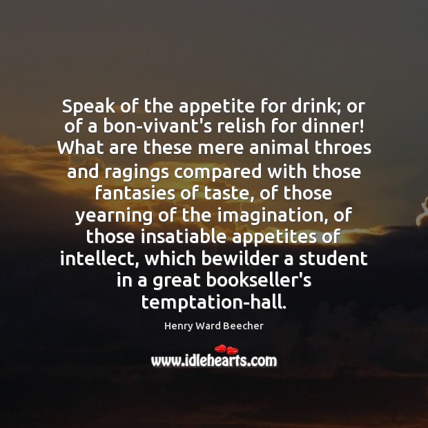 Speak of the appetite for drink; or of a bon-vivant’s relish for Image