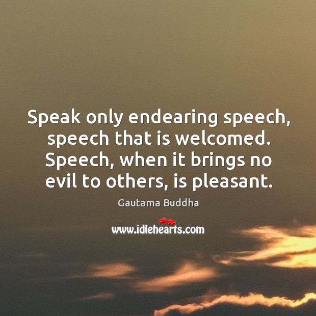 Speak only endearing speech, speech that is welcomed. Speech, when it brings Gautama Buddha Picture Quote