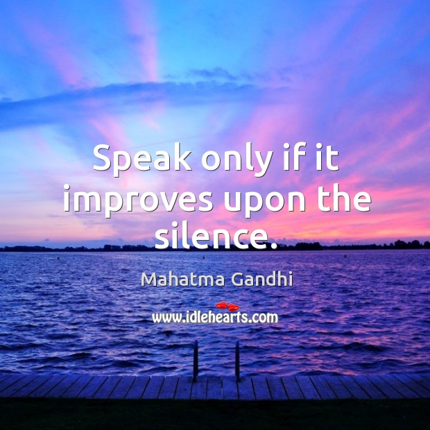 Speak only if it improves upon the silence. Mahatma Gandhi Picture Quote