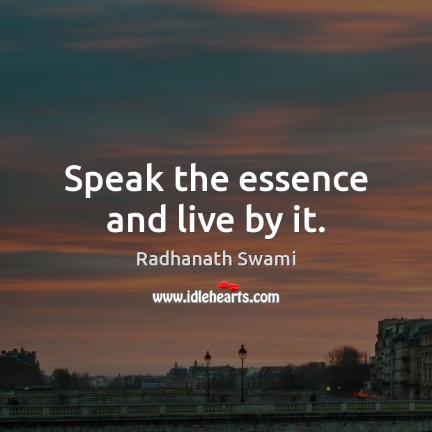 Speak the essence and live by it. Radhanath Swami Picture Quote