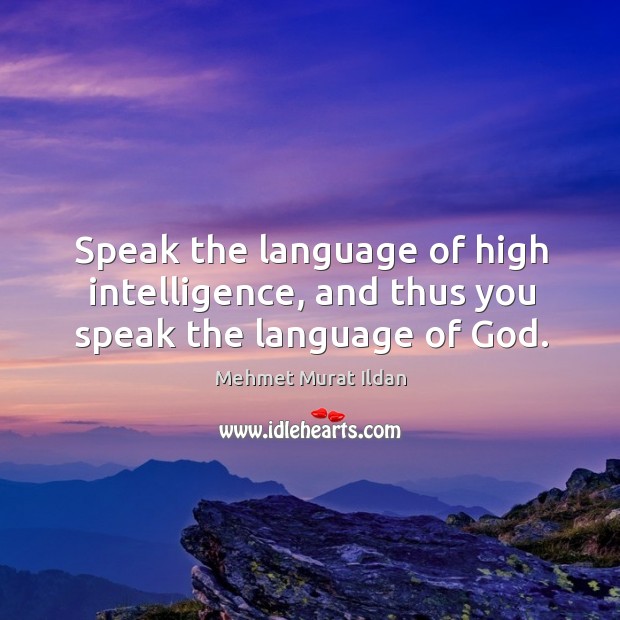 Speak the language of high intelligence, and thus you speak the language of God. Image