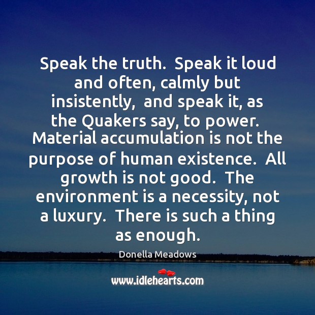 Speak the truth.  Speak it loud and often, calmly but insistently,  and Image