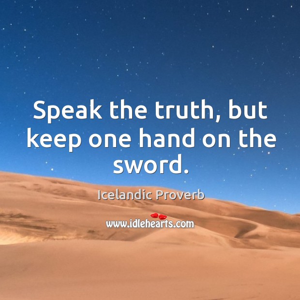 Speak the truth, but keep one hand on the sword. Icelandic Proverbs Image