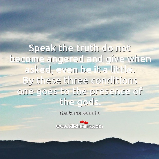 Speak the truth do not become angered and give when asked, even Gautama Buddha Picture Quote