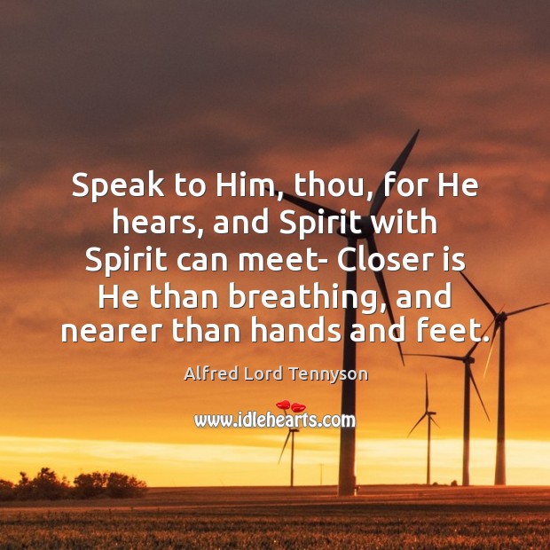 Speak to Him, thou, for He hears, and Spirit with Spirit can Alfred Lord Tennyson Picture Quote
