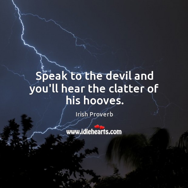 Speak to the devil and you’ll hear the clatter of his hooves. Irish Proverbs Image