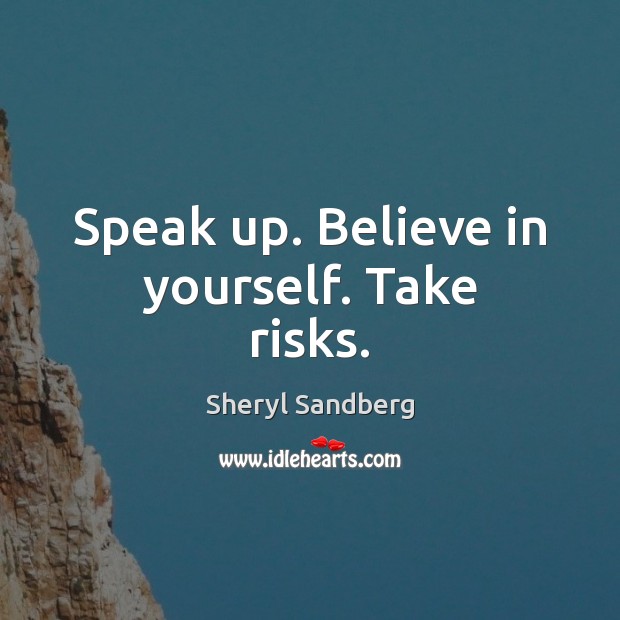 Speak up. Believe in yourself. Take risks. Sheryl Sandberg Picture Quote
