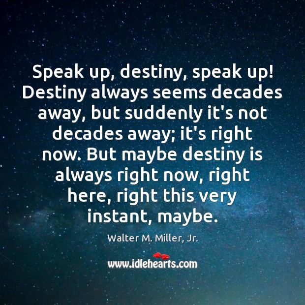 Speak up, destiny, speak up! Destiny always seems decades away, but suddenly Walter M. Miller, Jr. Picture Quote