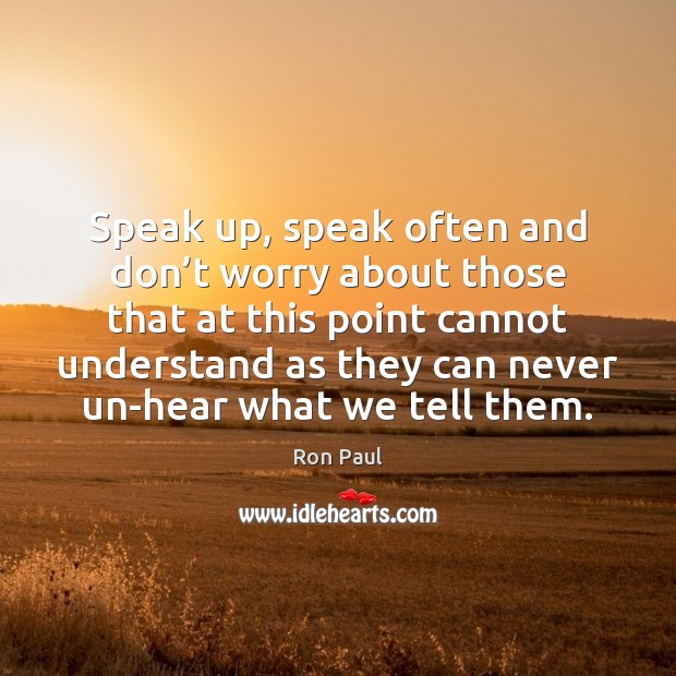 Speak up, speak often and don’t worry about those that at Ron Paul Picture Quote