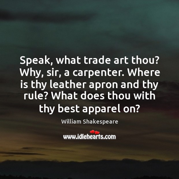 Speak, what trade art thou? Why, sir, a carpenter. Where is thy Image
