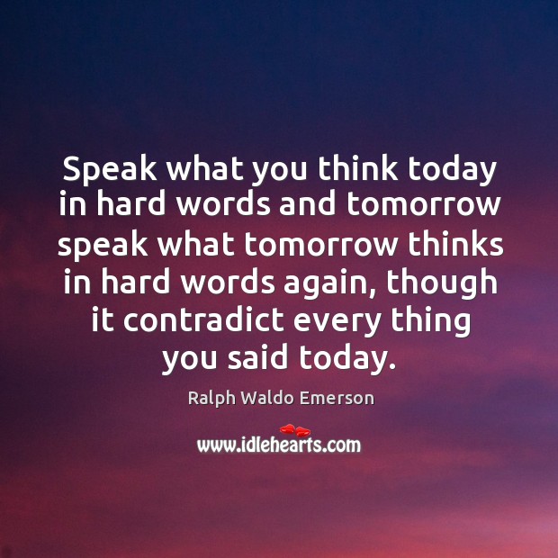 Speak what you think today in hard words and tomorrow speak what Image